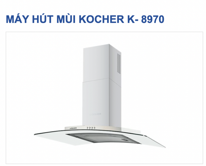 HÚT MÙI KOCHER K-8970 (70cm) ( LIÊN HỆ TRỰC TIẾP ĐỂ CÓ GIÁ TỐT NHẤT )